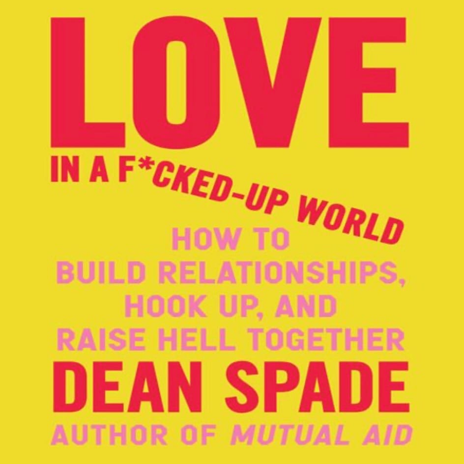 An audiobook cover image for Love in a F*cked Up World: How to Build Relationships, Hook Up, and Raise Hell Together by Dean Spade, author of Mutual Aid. The title text is in bright red and pink capital letters on top of a bright yellow solid background.